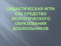 Дидактическая игра как средство экологического образования дошкольников