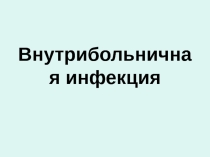 Презентация по ПМ.04 на тему Внутрибольничная инфекция