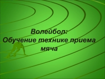 Презентация Волейбол. Обучение техники приёма мяча