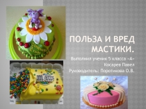 Презентация творческого проекта на тему: Вред и польза сахарной мастики