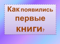 Презентация Как появились первые книги?