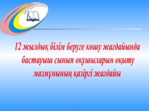 12 жылдық білім беруге көшу жағдайында бастауыш сынып оқушыларын оқыту мазмұнының қазіргі жағдайы.