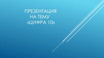 Презентация по математике Цифра 10