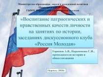 Воспитание патриотических и нравственных качеств личности на занятиях по истории, заседаниях дискуссионного клуба Россия Молодая