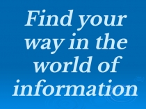 Презентация к уроку Find the way in the World of Information