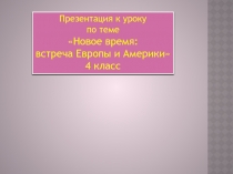Проезентация по окружающему мируНовое время-встреча Америки и Европы