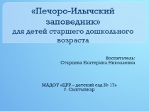 Презентация Печоро-Илычский заповедник для детей старшего дошкольного возраста