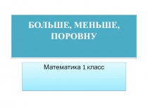 Презентация по математике на тему Больше, меньше, поровну 1 класс