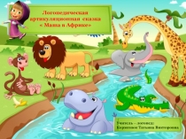 Логопедическая артикуляционная сказка Маша в Африке с использованием ИКТ для детей дошкольного возраста