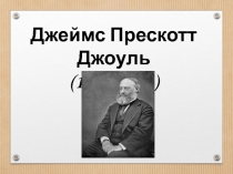 Презентация: Джеймс Прескотт Джоуль