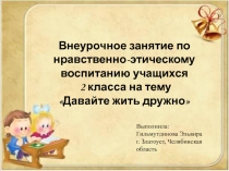 Презентация по внеурочной деятельности по нравственно-этическому воспитанию младших школьников на тему Давайте жить дружно