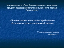 Презентация опыта работы Использование технологии проблемного обучения на уроках в начальной школе