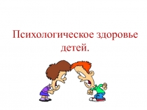 Презентация к консультации Психологическое здоровье дошкольника