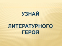 Презентация к уроку азбуки Узнай литературного героя (доскажи слово