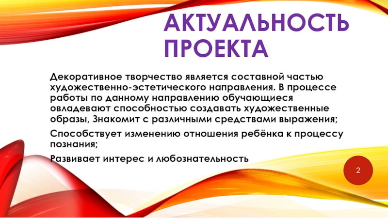 Внеурочная деятельность. Художественное направление. Актуальность проектаДекоративное творчество является составной частью художественно-эстетического направления. В процессе работы Актуальность проектаДекоративное творчество является составной частью художественно-эстетического направления. В процессе работы по данному направлению обучающиеся овладевают способностью
