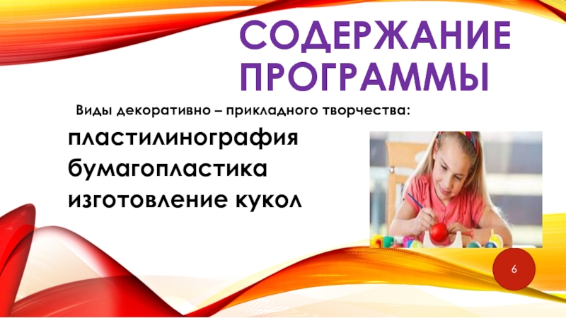 Внеурочная деятельность. Художественное направление. Содержание программы Виды декоративно – прикладного творчества:пластилинография бумагопластикаизготовление кукол6 Содержание программы Виды декоративно – прикладного творчества:пластилинография бумагопластикаизготовление кукол6