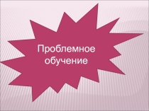 Презентация к докладу Проблемное обучение