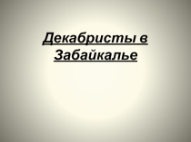 Презентация по краеведению на тему: Декабристы в Забайкалье