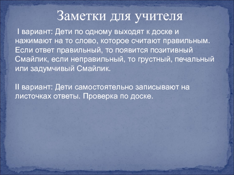 Презентация на тему Заметки для учителя I вариант: Дети по одному Заметки для учителя I вариант: Дети по одному выходят к доске и нажимают на то слово, которое