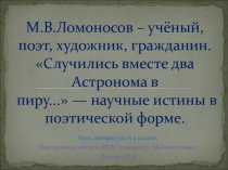 Презентация к уроку литературы по творчеству М.В.Ломоносова Случились вместе два астронома в пиру...