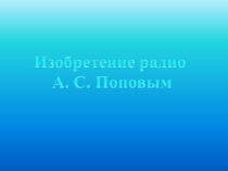 Изобретение радио А.С. Поповым