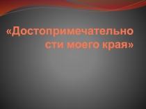 Презентация к уроку обществознания Достопримечательности моего края