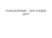 НАШАҚОРЛЫҚ- ҚОҒАМДЫҚ ДЕРТТЕН АЛДЫН АЛУ (8-КЛАСС)