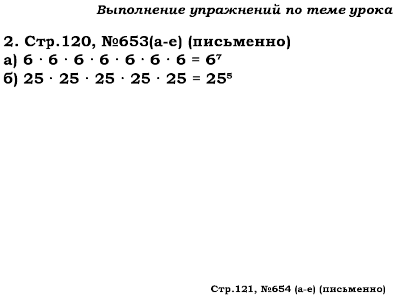 Урок №59 28.11.19 Порядок действий Выполнение упражнений по теме урока2. Стр.120, №653(а-е) (письменно)а) 6 · 6 Выполнение упражнений по теме урока2. Стр.120, №653(а-е) (письменно)а) 6 · 6 · 6 · 6 · 6