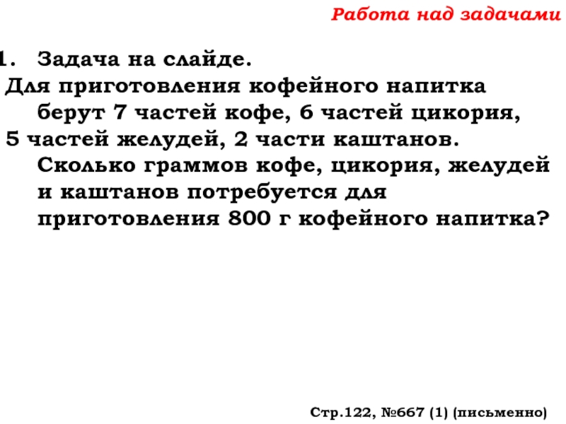 Урок №59 28.11.19 Порядок действий Работа над задачамиЗадача на слайде.Для приготовления кофейного напитка берут 7 частей Работа над задачамиЗадача на слайде.Для приготовления кофейного напитка берут 7 частей кофе, 6 частей цикория, 5 частей