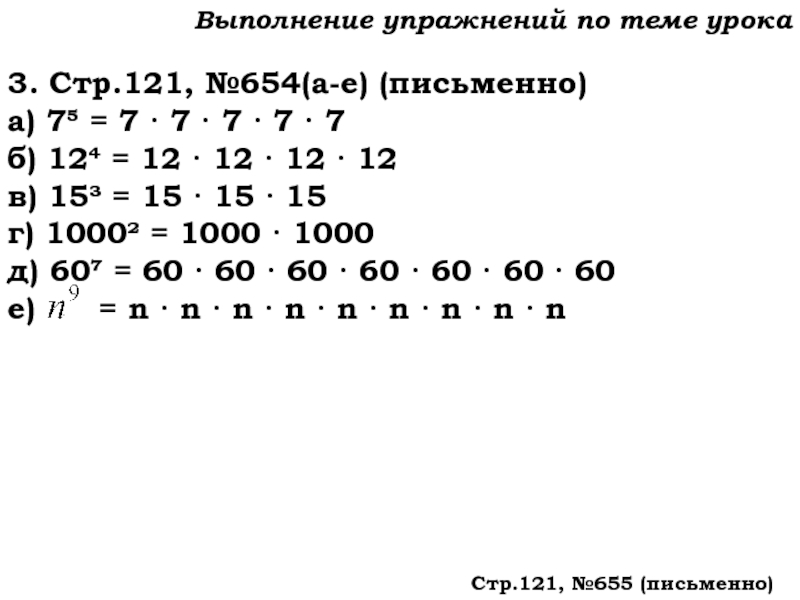 Урок №59 28.11.19 Порядок действий Выполнение упражнений по теме урока3. Стр.121, №654(а-е) (письменно)а) 7 = 7 Выполнение упражнений по теме урока3. Стр.121, №654(а-е) (письменно)а) 7 = 7 · 7 · 7 · 7