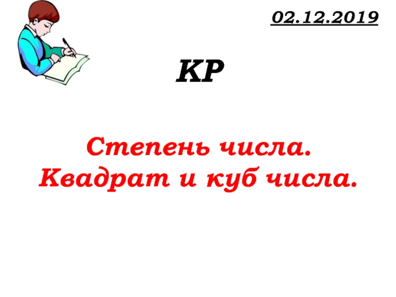Урок №59 28.11.19 Порядок действий 02.12.2019 КРСтепень числа.Квадрат и куб числа. 02.12.2019 КРСтепень числа.Квадрат и куб числа.