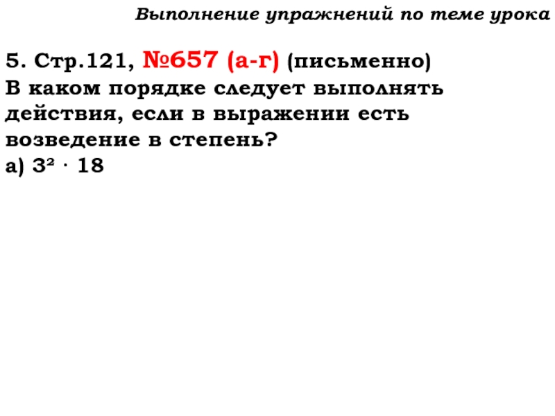 Урок №59 28.11.19 Порядок действий Выполнение упражнений по теме урока5. Стр.121, №657 (а-г) (письменно)В каком порядке Выполнение упражнений по теме урока5. Стр.121, №657 (а-г) (письменно)В каком порядке следует выполнять действия, если в выражении