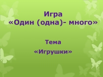 Презентация дидактической игры Один(одна)- много по теме Игрушки( 1класс)
