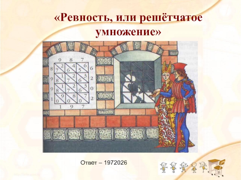 Презентация Умножение с увлечением «Ревность, или решётчатое умножение»Ответ – 1972026 «Ревность, или решётчатое умножение»Ответ – 1972026