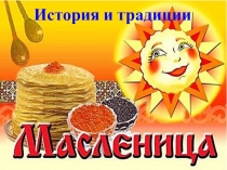 Презентация по окружающему миру на тему Масленица. История и традиции праздника