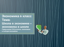 Презентация по экономике 6 класс на тему  школа в экономике
