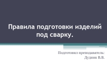Презентация по МДК 01.03 Подготовительные и сборочные операции перед сваркой на тему Правила подготовки изделий под сварку