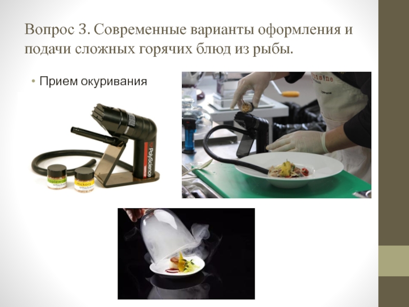 Презентация открытый урок ПМ 03 Вопрос 3. Современные варианты оформления и подачи сложных горячих блюд из рыбы.Прием окуривания Вопрос 3. Современные варианты оформления и подачи сложных горячих блюд из рыбы.Прием окуривания