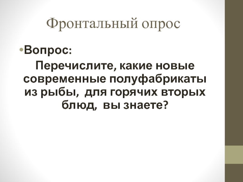 Презентация открытый урок ПМ 03 Фронтальный опрос Вопрос: Перечислите, какие новые современные полуфабрикаты из рыбы, для Фронтальный опрос Вопрос: Перечислите, какие новые современные полуфабрикаты из рыбы, для горячих вторых блюд, вы знаете?