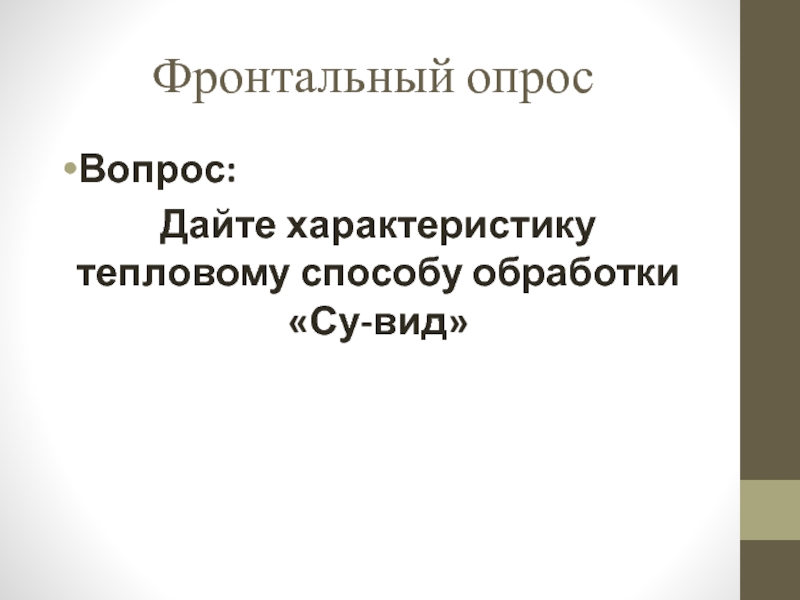 Презентация открытый урок ПМ 03 Фронтальный опрос Вопрос: Дайте характеристику тепловому способу обработки «Су-вид» Фронтальный опрос Вопрос: Дайте характеристику тепловому способу обработки «Су-вид»
