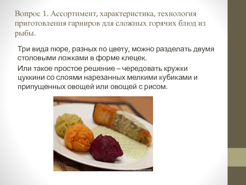 Презентация открытый урок ПМ 03 Вопрос 1. Ассортимент, характеристика, технология приготовления гарниров для сложных горячих блюд Вопрос 1. Ассортимент, характеристика, технология приготовления гарниров для сложных горячих блюд из рыбы.Три вида пюре, разных по