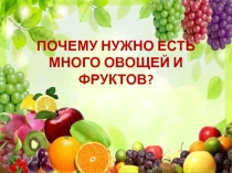 Презентация Почему нам нужно есть много фруктов