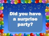 Did you have a surprise party?