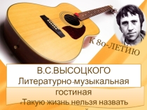 Презентация по литературе Интерактивная литературно-музыкальная гостиная10-11классык80 летию В.С.Высоцкого