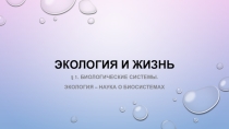 УРОК №1 БИОЛОГИЧЕСКИЕ СИСТЕМЫ. ЭКОЛОГИЯ – НАУКА О БИОСИСТЕМАХ