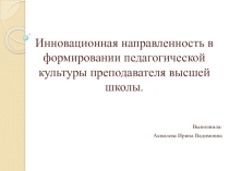 Презентация Инновационная направленность в формировании педагогической культуры преподавателя высшей школы.