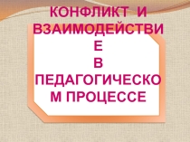 КОНФЛИКТ И ВЗАИМОДЕЙСТВИЕ В ПЕДАГОГИЧЕСКОМ ПРОЦЕССЕ