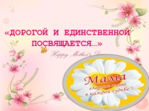 Презентация внеклассного мероприятия Дорогой и единственной посвящается