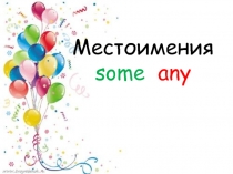 Презентация к уроку Местоимения some,any (4-5 класс)