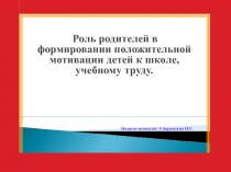 Презентация родительского собрания: Роль родителей в формировании положительной мотивации детей к школе, учебному труду